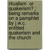 Ritualism  or  Quakerism? ; Being Remarks on a Pamphlet by J.W.C. Entitled  Quakerism and the Church by John Bellows