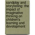 Sandplay And Storytelling: The Impact Of Imaginative Thinking On Children's Learning And Development
