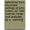 Selections From The Prose Writings Of John Milton, Ed. With Memoir, Notes And Analyses By S. Manning door John Milton
