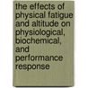 The Effects of Physical Fatigue and Altitude on Physiological, Biochemical, and Performance Response door United States Government