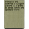 The History And Doctrines Of Irvingism (Volume 1); Or Of The So-Called Catholic And Apostolic Church door Edward Miller
