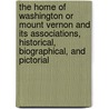 The Home of Washington or Mount Vernon and Its Associations, Historical, Biographical, and Pictorial by Professor Benson John Lossing