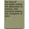 The Lives of Hernando Cortes, the Discoverer of Mexico, and Francisco Pizarro, the Conqueror of Peru by Publisher Benjamin H. Greene