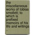The Miscellaneous Works of Tobias Smollett; To Which Is Prefixed Memoirs of His Life and Writings ..