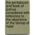 The Pentateuch and Book of Joshua Considered with Reference to the Objections of the Bishop of Natal
