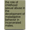 The Role Of Childhood Sexual Abuse In The Development Of Maladaptive Behavior In Incarcerated Males. by David A. Eisenberg