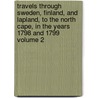 Travels Through Sweden, Finland, and Lapland, to the North Cape, in the Years 1798 and 1799 Volume 2 door Giuseppe Acerbi