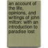 an Account of the Life, Opinions, and Writings of John Milton: with an Introduction to Paradise Lost