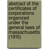 Abstract of the Certificates of Corporations Organized Under the General Laws of Massachusetts (1915) by Massachusetts. Secretary Commonwealth