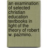 An Examination Of Selected Christian Education Textbooks In Light Of The Theory Of Robert W. Pazmino. door Brian S. Upshaw