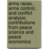Arms Races, Arms Control, And Conflict Analysis: Contributions From Peace Science And Peace Economics by Walter Isard