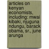 Articles On Kenyan Economists, Including: Mwai Kibaki, Njuguna Ndungu, Barack Obama, Sr., June Arunga by Hephaestus Books