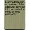 Brahmadarsanam, Or, Intuition of the Absolute; Being an Introduction to the Study of Hindu Philosophy door nanda chrya