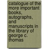 Catalogue of the More Important Books, Autographs, and Manuscripts in the Library of George C. Thomas door George Clifford Thomas