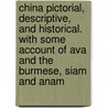 China Pictorial, Descriptive, and Historical. with Some Account of Ava and the Burmese, Siam and Anam door Miss Corner
