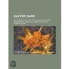 Clever Hans; (The Horse Of Mr. Von Osten.) A Contribution To Experimental Animal And Human Psychology by Oskar Pfungst