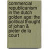 Commercial Republicanism in the Dutch Golden Age: The Political Thought of Johan & Pieter de La Court door Arthur Weststeijn