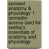 Connect Anatomy & Physiology 1 Semester Access Card for Seeley's Essentials of Anatomy and Physiology