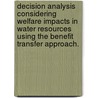 Decision Analysis Considering Welfare Impacts In Water Resources Using The Benefit Transfer Approach. door Ashraf A. Shaqadan
