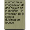 El Amor En La Imaginacion De Don Quijote De La Mancha - La Invencion De La Senora Dulcinea Del Toboso door Christian Koch