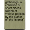 Gatherings; A Collection Of Short Pieces, Written At Various Periods By The Author Of 'The Listener'. door Caroline Wilson