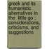 Greek and Its Humanistic Alternatives in the  Little-Go ; Considerations, Criticisms, and Suggestions