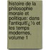 Histoire De La Philosophie Morale Et Politique: Dans L'Antiquitï¿½ Et Les Temps Modernes, Volume 1