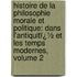 Histoire De La Philosophie Morale Et Politique: Dans L'Antiquitï¿½ Et Les Temps Modernes, Volume 2