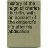 History of the Reign of Charles the Fifth, with an Account of the Emperor's Life After His Abdication door Dd William Robertson