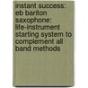 Instant Success: Eb Bariton Saxophone: Life-Instrument Starting System to Complement All Band Methods door Tom C. Rhodes