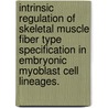 Intrinsic Regulation Of Skeletal Muscle Fiber Type Specification In Embryonic Myoblast Cell Lineages. door Jillian Theobald