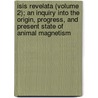 Isis Revelata (Volume 2); An Inquiry Into the Origin, Progress, and Present State of Animal Magnetism door John Campbell Colquhoun