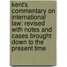 Kent's Commentary on International Law: Revised with Notes and Cases Brought Down to the Present Time by John Thomas Abdy