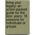 Living Your Legacy: An Action-Packed Guide for the Later Years: 13 Sessions for Individuals or Groups