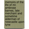 Memoirs of the Life of Mr. Ambrose Barnes, Late Merchant and Sometime Alderman of Newcastle Upon Tyne door William Hylton Dyer Longstaffe