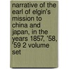 Narrative Of The Earl Of Elgin's Mission To China And Japan, In The Years 1857, '58, '59 2 Volume Set door Laurence Oliphant