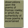 Observations Upon The Poems Of Thomas Rowley; In Which The Authenticity Of Those Poems Is Ascertained door Jacob Bryant