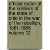 Official Roster of the Soldiers of the State of Ohio in the War of the Rebellion, 1861-1866 Volume 12 door Ohio Roster Commission