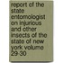 Report of the State Entomologist on Injurious and Other Insects of the State of New York Volume 29-30