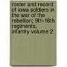 Roster and Record of Iowa Soldiers in the War of the Rebellion; 9th-16th Regiments, Infantry Volume 2 door Iowa Adjutant General'S. Office