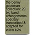 The Benny Goodman Collection: 29 Big Band Arrangements Specially Transcribed & Adapted for Piano Solo