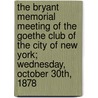 The Bryant Memorial Meeting of the Goethe Club of the City of New York; Wednesday, October 30th, 1878 by Goethe Club of the City of York