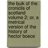 The Buik of the Croniclis of Scotland Volume 2; Or, a Metrical Version of the History of Hector Boece by Hector Boece