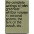 The Complete Writings of John Greenleaf Whittier Volume 4; Personal Poems, the Tent on the Beach, Etc