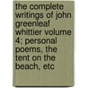 The Complete Writings of John Greenleaf Whittier Volume 4; Personal Poems, the Tent on the Beach, Etc by Unknown Author