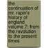 The Continuation of Mr. Rapin's History of England Volume 7; From the Revolution to the Present Times