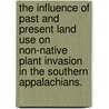 The Influence Of Past And Present Land Use On Non-Native Plant Invasion In The Southern Appalachians. door Timothy R. Kuhman