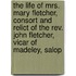 The Life Of Mrs. Mary Fletcher, Consort And Relict Of The Rev. John Fletcher, Vicar Of Madeley, Salop
