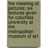 The Meaning of Pictures; Six Lectures Given for Columbia University at the Metropolitan Museum of Art door John Charles Van Dyke