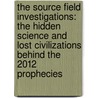 The Source Field Investigations: The Hidden Science and Lost Civilizations Behind the 2012 Prophecies door David Wilcock